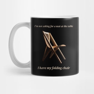 I'm not asking for a seat at the table  I have my folding chair Mug